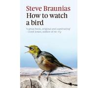 Steve Braunias How To Watch A Bird (2Nd Ed) (Tascabile)