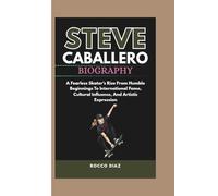 STEVE CABALLERO BIOGRAPHY: A Fearless Skater’s Rise From Humble Beginnings To International Fame, Cultural Influence, And Artistic Expression