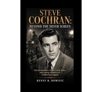 STEVE COCHRAN: Beyond the Silver Screen: The Extraordinary Career, Iconic Roles, and Lasting Influence of a Hollywood Legend