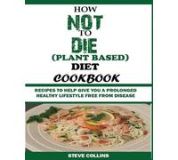 Steve Collins How Not to Die (Plant Based) Diet Cookbook (Tascabile)