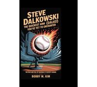 Steve Dalkowski (Dalko): The Quickest Arm You’ve Yet to Encounter: The Rise and Fall of Baseball’s Fastest Legend
