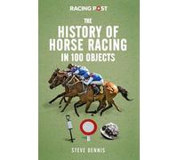 Steve Dennis The History of Horse Racing in 100 Objects (Copertina rigida)