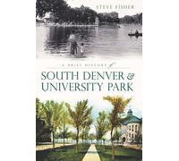 Steve Fisher A Brief History of South Denver & University Park (Tascabile)