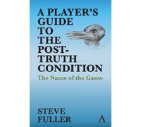 Steve Fuller A Player's Guide to the Post-Truth Condition (Tascabile)