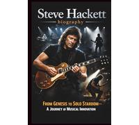 STEVE HACKETT BIOGRAPHY: From Genesis to Solo Stardom-A Journey of Musical Innovation