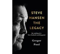 Steve Hansen The Legacy: The Making of a New Zealand coaching great