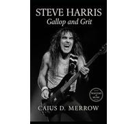 Steve Harris: Gallop and Grit: Steve Harris and the Architecture of Iron Discipline - The Definitive Iron Maiden Biography from East End Pubs to Global Arenas