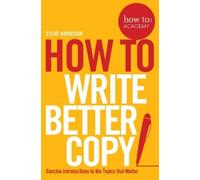 Steve Harrison How To Write Better Copy (Tascabile) How To: Academy