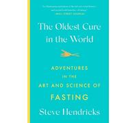The Oldest Cure in the World: Adventures in the Art and Science of Fasting