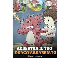 Steve Herman Addestra il tuo drago arrabbiato (Copertina rigida)