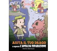 Steve Herman Aiuta il tuo drago a superare l'ansia da separaz (Copertina rigida)