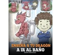 Steve Herman Enseña a Tu Dragón a Ir al Baño (Tascabile) My Dragon Books Español