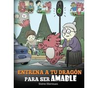 Steve Herman Entrena a tu Dragón para ser Amable (Tascabile)