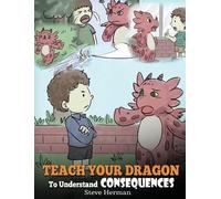 Steve Herman Teach Your Dragon To Understand Consequences (Copertina rigida)