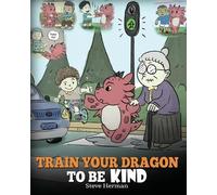 Steve Herman Train Your Dragon To Be Kind (Tascabile) My Dragon Books