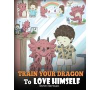 Steve Herman Train Your Dragon To Love Himself (Tascabile) My Dragon Books