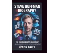 STEVE HUFFMAN BIOGRAPHY: The Front Page of the Internet: Democracy, Chaos, and the Battle for Digital Truth