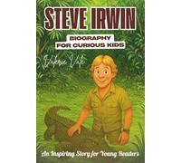 Steve Irwin Biography for Curious Kids: The Man Who Saved Crocodiles, Snakes, and Wild Animals (An Inspiring Story for Young Readers)