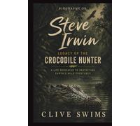 STEVE IRWIN: Legacy of the Crocodile Hunter - A Life Dedicated to Protecting Earth’s Wild Creatures.