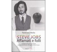 Steve Jobs. Affamati e folli. L'epopea del genio di Apple e il suo testamento alle generazioni future