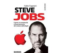 Steve Jobs. Il genio, la complessità e la perseveranza del creatore della Apple