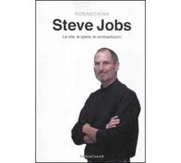 Steve Jobs. La vita, le opere, le contraddizioni
