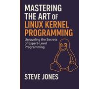 Steve Jones Mastering the Art of Linux Kernel Programming (Tascabile)