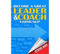 Steve Kay Become a Great Leader & Coach Using NLP (Tascabile)