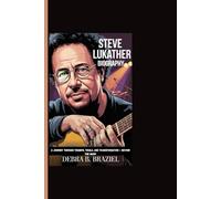 STEVE LUKATHER BIOGRAPHY: A Journey Through Triumph, Trials, And Transformation - Beyond The Music