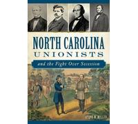 Steve M. Miller North Carolina Unionists and the Fight Over Secessio (Tascabile)