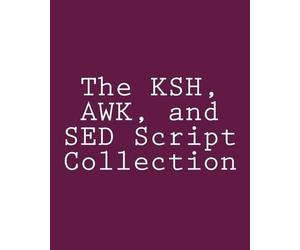 Steve Myers The KSH, AWK, and SED Script Collection (Tascabile)