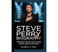 STEVE PERRY BIOGRAPHY: Still Believin’ How the Voice of Journey Endured, Inspired, and Returned