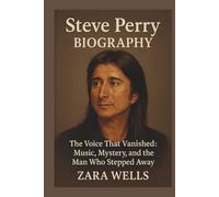 Steve Perry BIOGRAPHY: The Voice That Vanished : Music, Mystery, and the Man Who Stepped Away