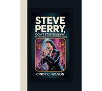 STEVE PERRY: Don’t Stop Believin’ The Life, Legacy, and Lyrics of a Rock Legend