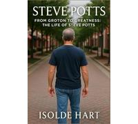Steve Potts : From Groton to Greatness - The Life of Steve Potts
