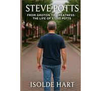 Steve Potts : From Groton to Greatness - The Life of Steve Potts
