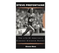 Steve Prefontaine: The Life Of America's Greatest Distance Runner