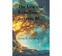 Steve R Fleming The Urantia Rebellion 200,000 BC (Tascabile)