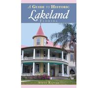 Steve Rajtar A Guide to Historic Lakeland, Florida
