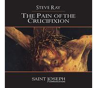 Steve Ray - The Pain of the Crucifixion