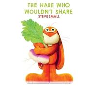 Steve Small The Hare Who Wouldn't Share (Copertina rigida)