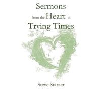 Steve Starzer Sermons from the Heart in Trying Times (Tascabile)