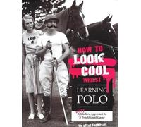 Steve Thompson How to Look Cool Whilst Learning Polo: A Very Modern (Tascabile)