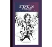 STEVE VAI BIOGRAPHY: From stunt guitar to legend: vai beyond music