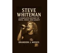 Steve Whiteman: A Complete History of Rock, Voice, and Legacy