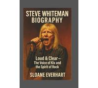 Steve Whiteman BIOGRAPHY: Loud & Clear - The Voice of Kix and the Spirit of Rock