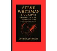 STEVE WHITEMAN BIOGRAPHY: THE VOICE Of ROCK - A JOURNEY Of GRIT, GLORY AND UNBREAKABLE RHYTHM