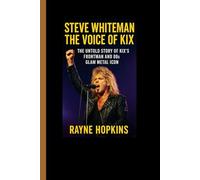 Steve Whiteman: The Voice of Kix: The Untold Story of Kix’s Frontman and 80s Glam Metal Icon