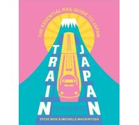 Train Japan: The Essential Rail Guide to Japan by Steve Wide