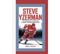 STEVE YZERMAN: The Heart and Soul of Hockeytown - A Legendary Leader Who Carried Detroit